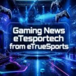 Gaming News eTesportech from eTrueSports